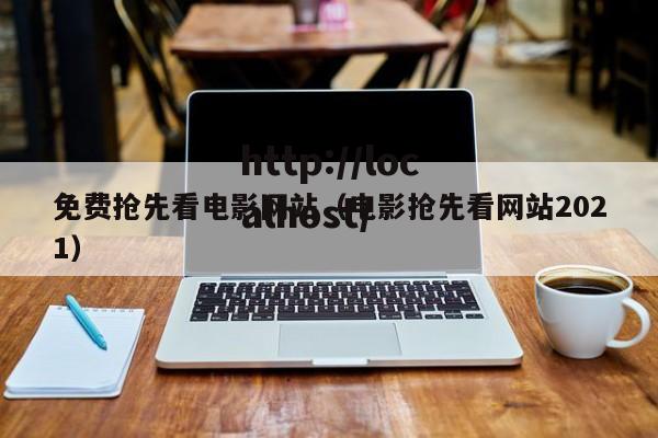 免费抢先看电影网站（电影抢先看网站2021）