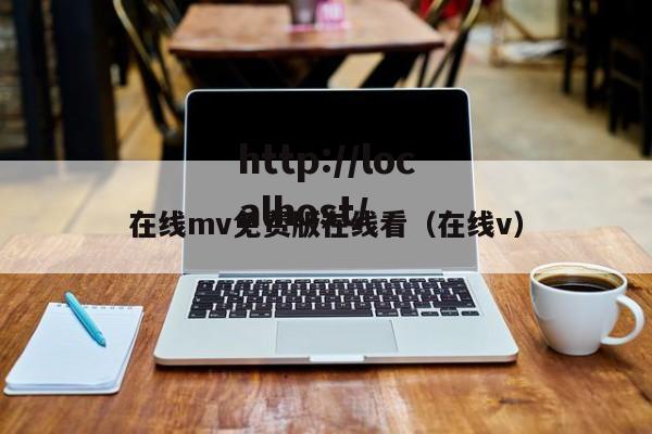 在线mv免费版在线看（在线v）
